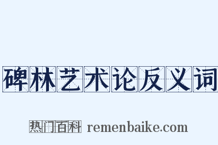 碑林艺术论反义词是什么意思的图片